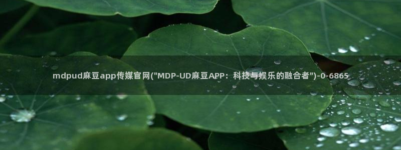 麻豆啊传媒官网在线：mdpud麻豆app传媒官网(\