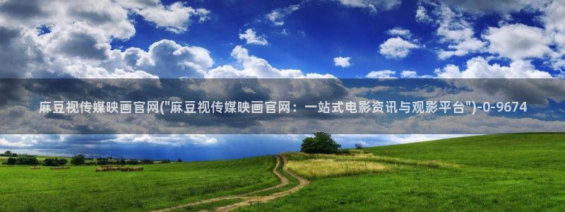 台麻豆传媒app官网：麻豆视传媒映画官网(\