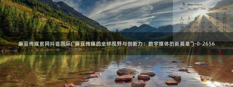 麻豆传媒官网直：麻豆传媒官网抖音国际(\