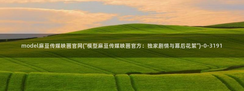 mdapp麻豆传媒官网：model麻豆传媒映画官网(\