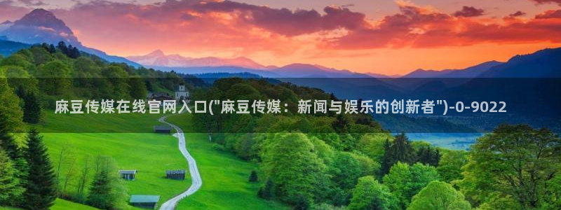mdapp麻豆传媒官网app：麻豆传媒在线官网入口(\